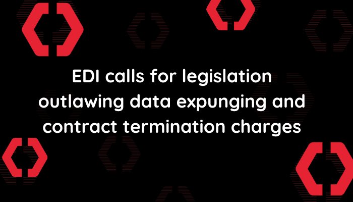 Exchange Data Internatonal - Featured Image - 700x400px - EDI calls for legislation outlawing data expunging and contract termination charges